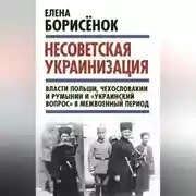 Постер книги Несоветская украинизация: власти Польши, Чехословакии и Румынии и «украинский вопрос» в межвоенный период