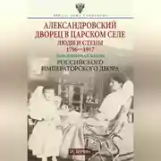 Постер книги Александровский дворец в Царском Селе. Люди и стены. 1796—1917. Повседневная жизнь Российского императорского двора