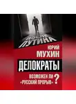 Юрий Мухин - Делократы. Возможен ли «русский прорыв»?