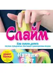 Натали Райт - Слайм. Как самим делать тягучие, пупырчатые, блестящие и разноцветные лизуны