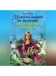 Лариса Мелик - Мощная защита от негатива на все случаи жизни