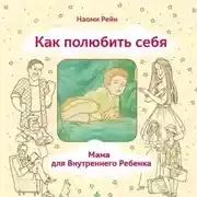 Постер книги Как полюбить себя, или Мама для Внутреннего Ребенка