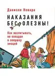 Даниэле Новара - Наказания бесполезны! Как воспитывать, не попадая в ловушку эмоций