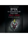 Игорь Симбирцев - ВЧК в ленинской России. 1917–1922: В зареве революции