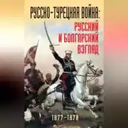 Постер книги Русско-турецкая война: русский и болгарский взгляд. 1877-1878. Сборник воспоминаний
