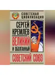 Сергей Кремлев - Великий и оболганный Советский Союз. 22 антимифа о Советской цивилизации