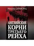 Мануэль Саркисянц - Английские корни Третьего Рейха. От британской к австро-баварской «расе господ»