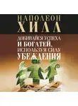 Наполеон Хилл - Добивайся успеха и богатей, используя силу убеждения