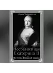 Ольга Чайковская - Несравненная Екатерина II. История Великой любви