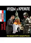 Сергей Кремлев - Иуды в Кремле. Как предали СССР и продали Россию