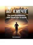 Артем Демиденко - Бег к мечте: Как трансформировать свою жизнь шаг за шагом