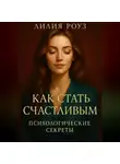 Лилия Роуз - Как стать счастливым: психологические секреты