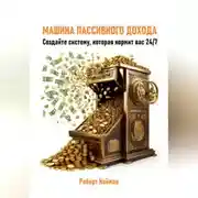 Постер книги Машина пассивного дохода. Создайте систему, которая кормит вас 24/7