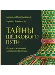 Михаил Пиотровский - Тайны Шёлкового пути. Беседы о восточной коллекции Эрмитажа