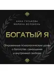 Анна Гуськова - Богатый я. Откровенные психологические уроки о богатстве, самооценке и внутренней свободе