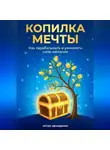 Артем Демиденко - Копилка мечты: Как зарабатывать и умножать свои желания