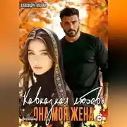 Постер книги Кавказская История Любви. Она Моя Жена.