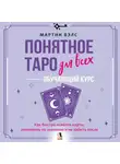Мартин Вэлс - Понятное Таро для всех – обучающий курс. Как быстро освоить карты, запомнить их значения и не забыть после. Просто и доступно