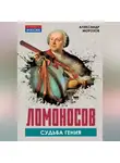 Александр Морозов - Ломоносов. Судьба гения
