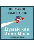 Культур-Мультур - Думай как Илон Маск. И другие простые стратегии для гигантского скачка в работе и жизни. Озан Варол. Кратко