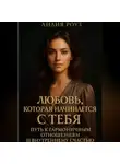 Лилия Роуз - Любовь, которая начинается с тебя: Путь к гармоничным отношениям и внутреннему счастью.