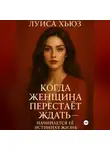Луиса Хьюз - Когда женщина перестаёт ждать – начинается её истинная жизнь