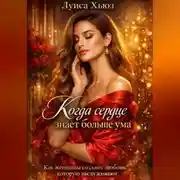 Постер книги Когда сердце знает больше ума. Как женщины создают любовь, которую заслуживают