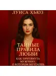 Луиса Хьюз - Тайные правила любви. Как притянуть мужчину, о котором мечтаешь