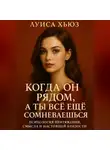 Луиса Хьюз - Когда он рядом, а ты всё ещё сомневаешься. Психология притяжения, смысла и настоящей близости