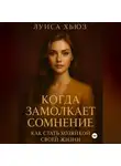 Луиса Хьюз - Когда замолкает сомнение. Как стать хозяйкой своей жизни