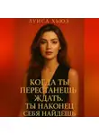Луиса Хьюз - Когда ты перестанешь ждать. Ты наконец себя найдёшь