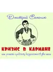 Семеник Дмитрий - Кризис в кармане: как решить проблему безденежья в два шага