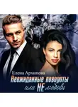 Елена Архипова - Неожиданные повороты или не любовь