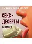 Ванда Вуд - Кулинарная магия. Секс-десерты. Рецепты для счастливых отношений