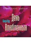 Ванда Вуд - Магический тренинг. День влюбленных. Легенды, ритуалы и рецепты для привлечения любви для пар и одиноких