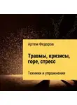 Артем Федоров - Травмы, кризисы, горе, стресс. Техники и упражнения