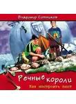 Владимир Сотников - Речные короли. Как построить плот