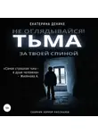 Екатерина Денике - Не оглядывайся. Тьма за твоей спиной. Хоррор рассказы