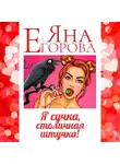 Яна Егорова - Я сучка, столичная штучка