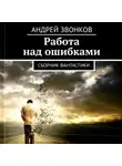 Андрей Звонков - Работа над ошибками. Сборник фантастики