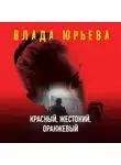 Влада Юрьева - Красный, жестокий, оранжевый