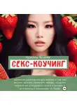 Ариэль Флейм - Секс-коучинг. Идеальное руководство для женщин о том, как достичь оргазма, увеличить либидо, продлить половой акт и сохранить страсть и интерес в долгосрочных отношениях от профи
