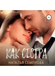 Наталья Семёнова - Как сестра