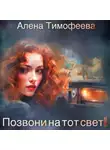 Алена Тимофеева - Позвони на тот свет!