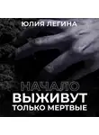 Юлия Легина - Выживут только мёртвые. Начало