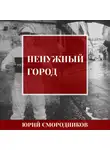Юрий Смородников - Ненужный город