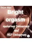 Питер Хоуп - Bright orgasm. Anchoring techniques and NLP techniques