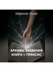 Миранда Эллис - АРХИВЫ ЗАБВЕНИЯ КНИГА 1: ПРАКСИС