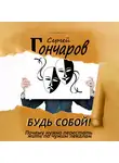 Сергей Гончаров - Будь собой! Почему нужно перестать жить по чужим лекалам