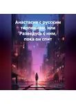 Марина Духовная - Анастасия с русским терпением, или Разведусь с ним, пока он спит